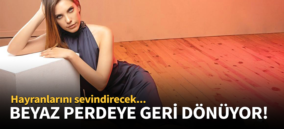Eda Ece beyaz perdeye geri dönüyor!