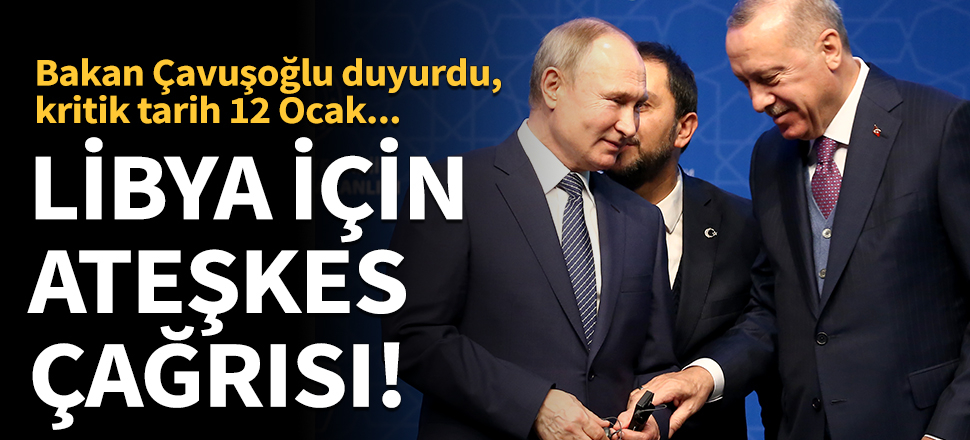 Erdoğan ile Putin 12 Ocak'ta Libya'da ateşkes için çağrıda bulunacak!