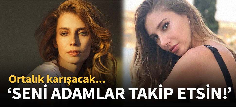 Tuba Ünsal: Seni adamlar takip etsin!