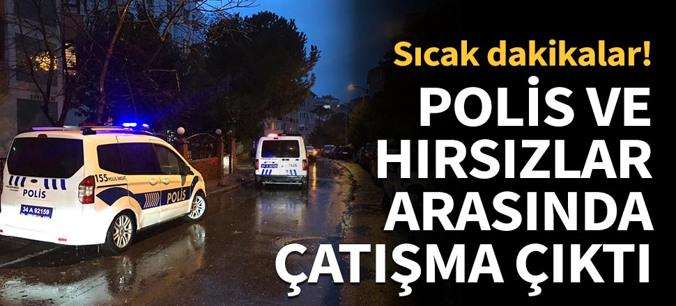 Hırsızlarla polis arasında çatışma çıktı...