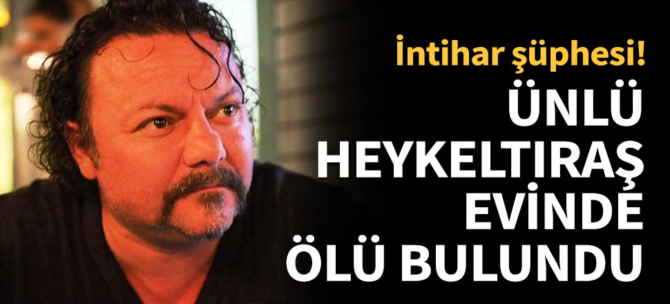 Ünlü heykeltıraş Rıfat Koçak evinde ölü bulundu...