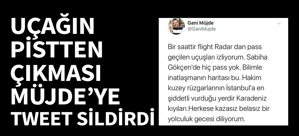 Uçağın pistten çıkması Gani Müjde'ye tweet sildirdi!
