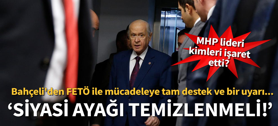 Bahçeli: FETÖ'nün siyasi ayağı temizlenmeli