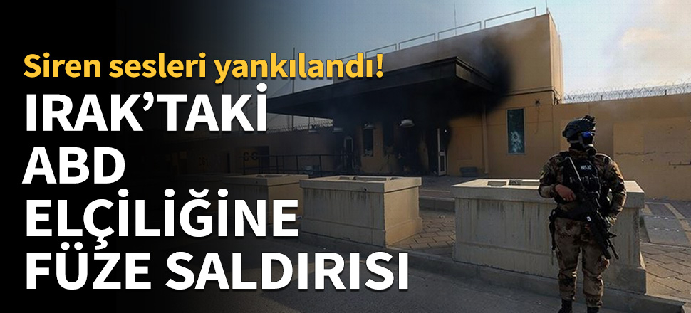 Bağdat’ta ABD Büyükelçiliği'ne füze saldırısı...