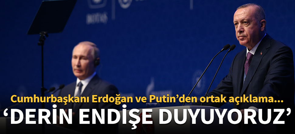 Erdoğan ve Putin'den ortak açıklama!