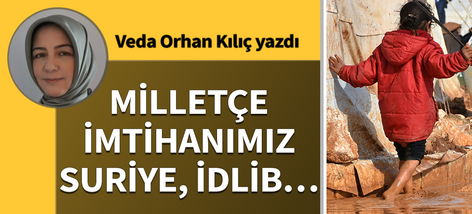 Milletçe imtihanımız Suriye, İdlib…