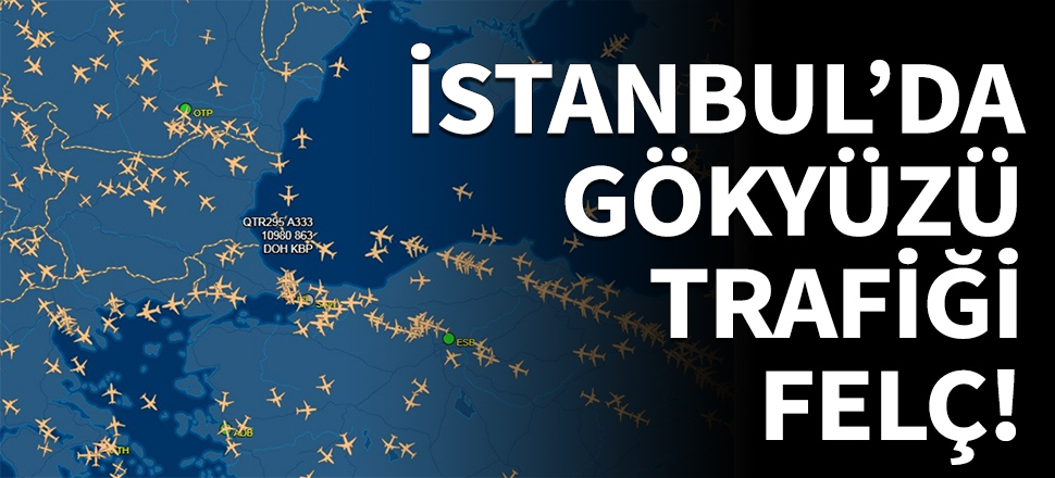 İstanbul'da gökyüzü trafiği felç!
