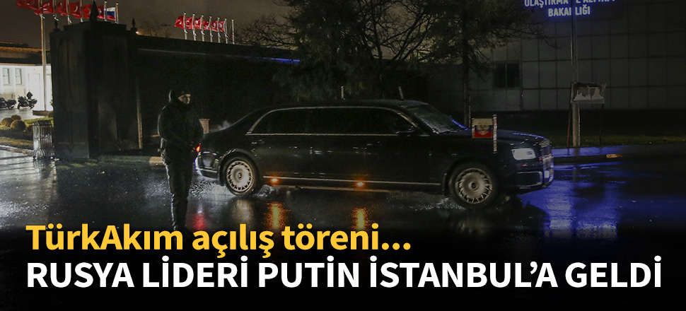 Rusya lideri Putin İstanbul'da...