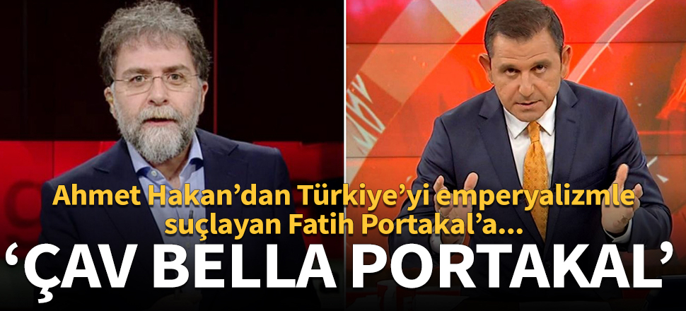 Ahmet Hakan'dan Fatih Portakal'a: Çav Bella