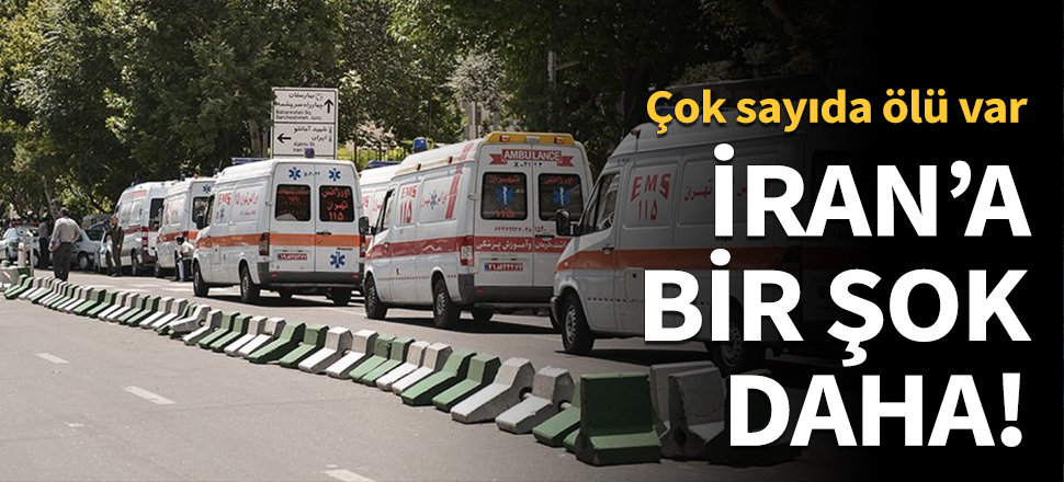 İran'da bir şok daha: 20 ölü 23 yaralı!