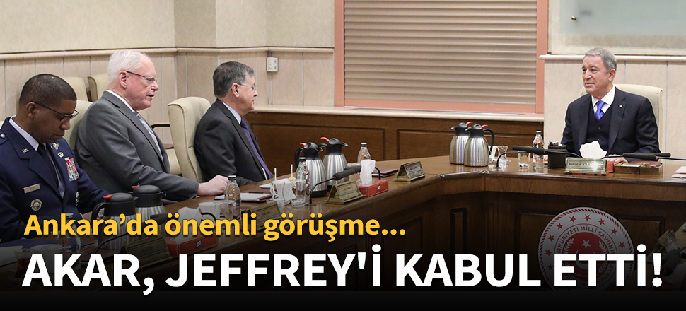 Ankara'da önemli görüşme! Bakan Akar, Jeffrey'i kabul etti...