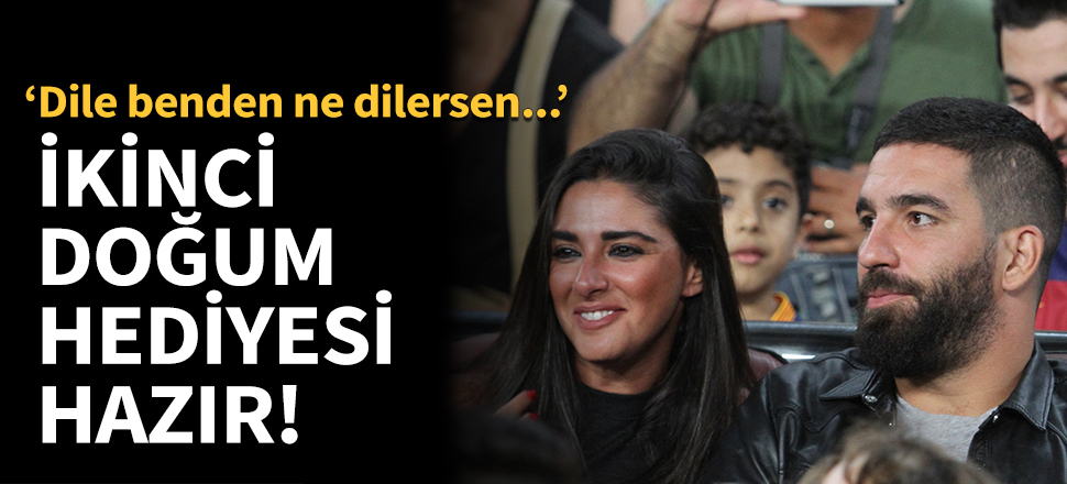 Arda Turan ikinci doğum hediyesini hazırladı!