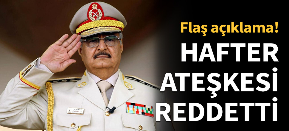 Darbeci Hafter ateşkes çağrılarını reddetti...