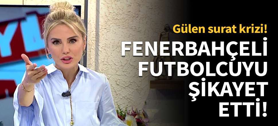 Ece Erken Fenerbahçeli futbolcuyu şikayet etti!