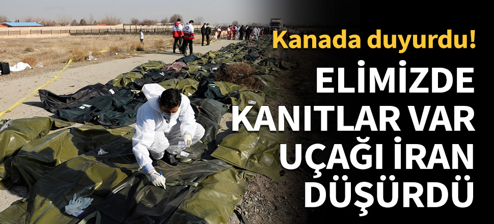 Kanada: Elimizde kanıt var, uçağı İran vurdu...
