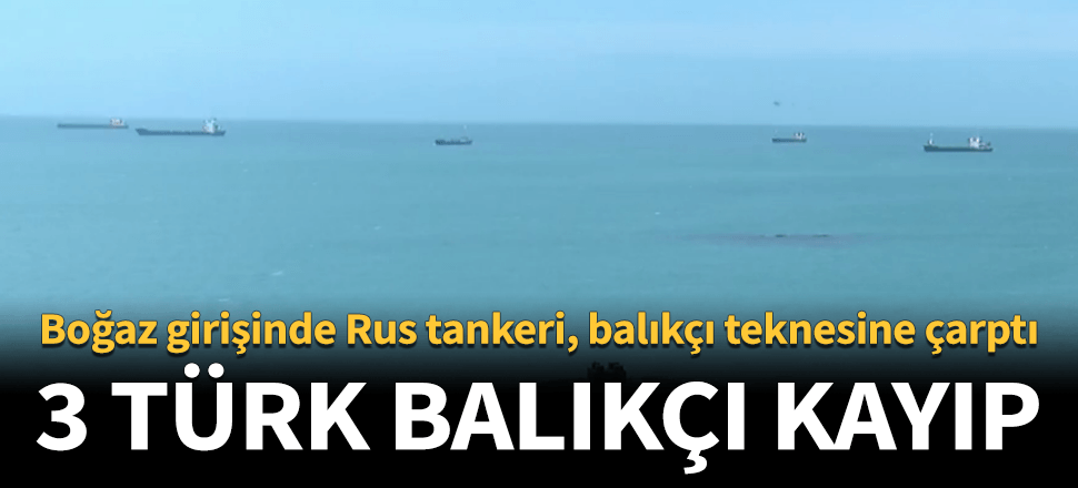 Rus tankerinin çarptığı Türk balıkçı teknesi battı!