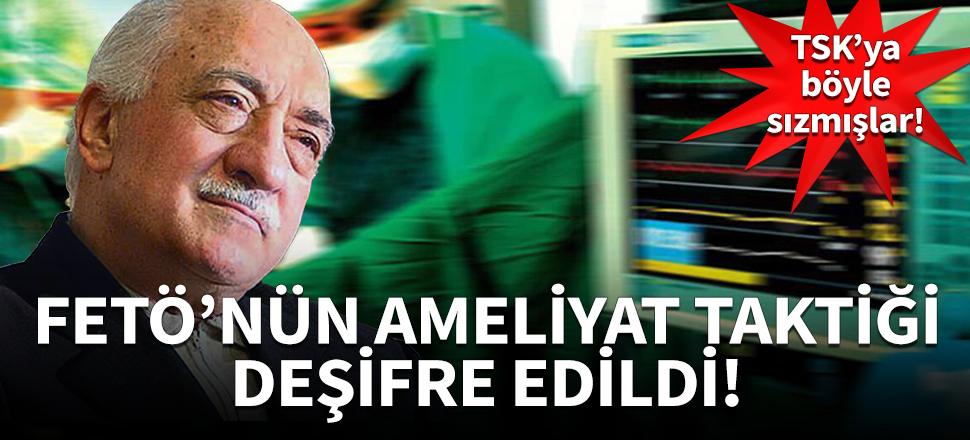 FETÖ'nün ameliyat taktiği deşifre edildi!