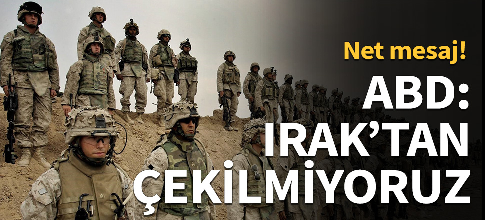 ABD: Irak'tan çekilmiyoruz...