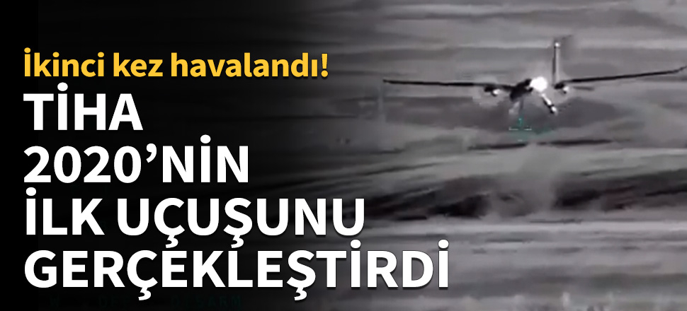 TİHA, 2020'nin ilk uçuşunu gerçekleştirdi!