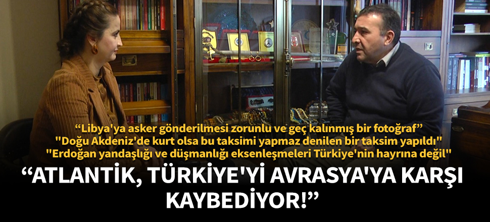 “Atlantik, Türkiye'yi Avrasya'ya karşı kaybediyor”