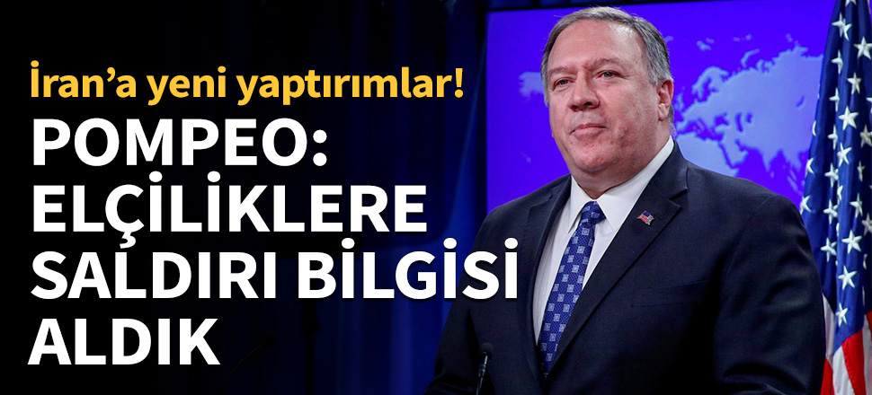 Pompeo: Elçiliklere saldırı bilgisi aldık!