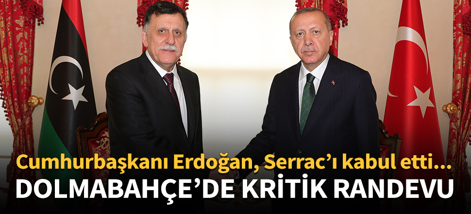 Cumhurbaşkanı Erdoğan, Libya Başbakanı Serrac'ı kabul etti!