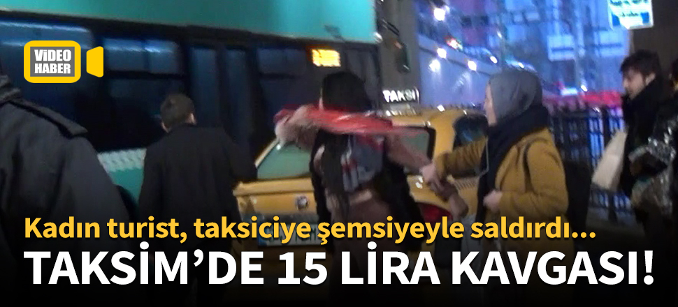 Taksim'de kadın turist, taksiciye saldırdı!