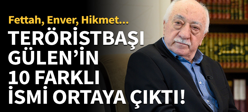 Teröristbaşı Gülen'in 10 farklı ismi ortaya çıktı!