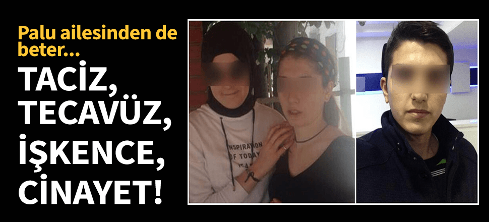 Palu ailesinden de beter! Taciz, tecavüz, cinayet...