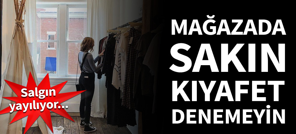 Salgın yayılıyor! Sakın kıyafet denemeyin...