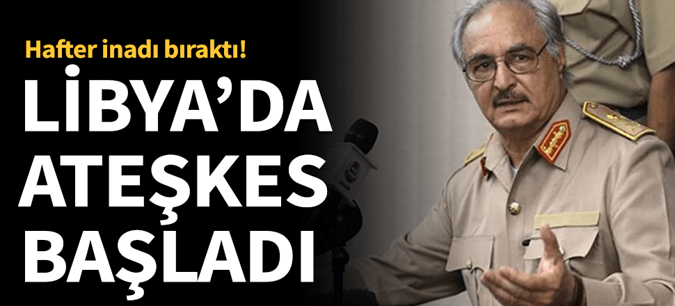 Hafter Türkiye ve Rusya'nın ateşkes çağrısını kabul etti!