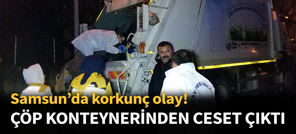 Çöp konteynerinden ceset çıktı...