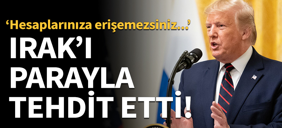 Trump, Irak'ı parayla tehdit etti!