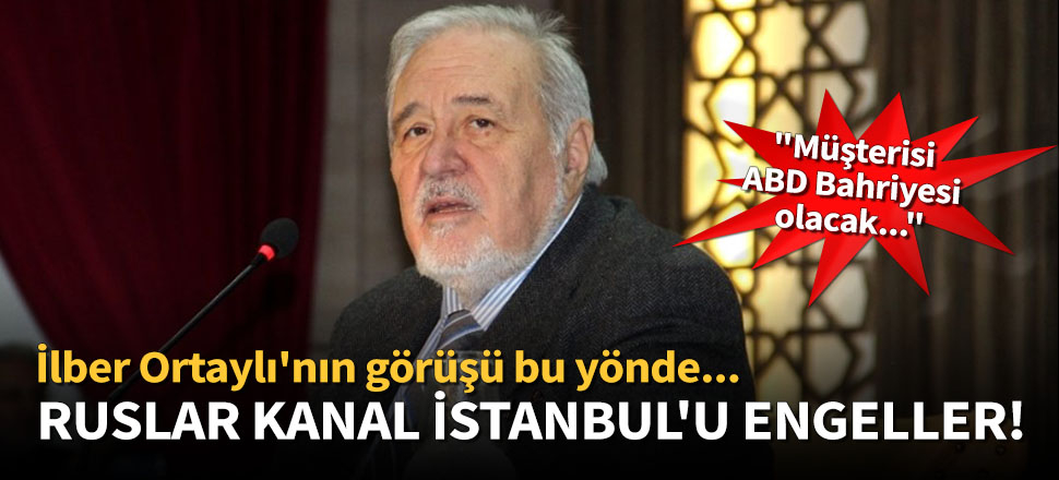 Ruslar Kanal İstanbul'u engeller, görüşünde!