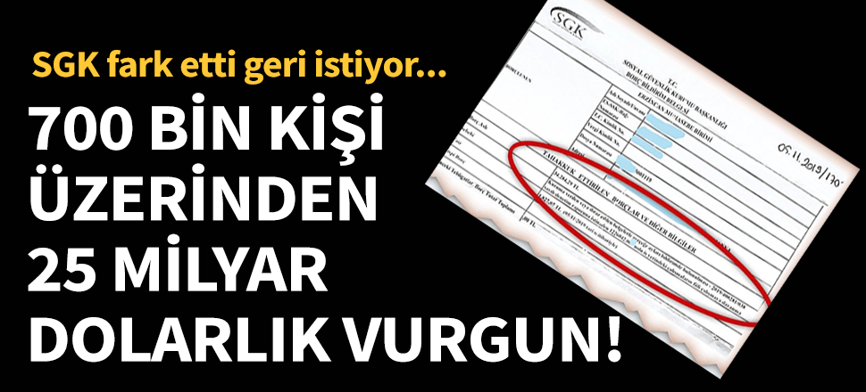 700 bin kişi üzerinden 25 milyar dolarlık vurgun! SGK fark etti geri istiyor...