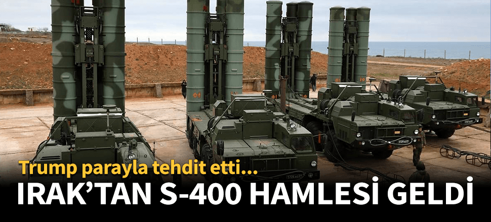 Trump'ın tehdit ettiği Irak'tan S-400 hamlesi!