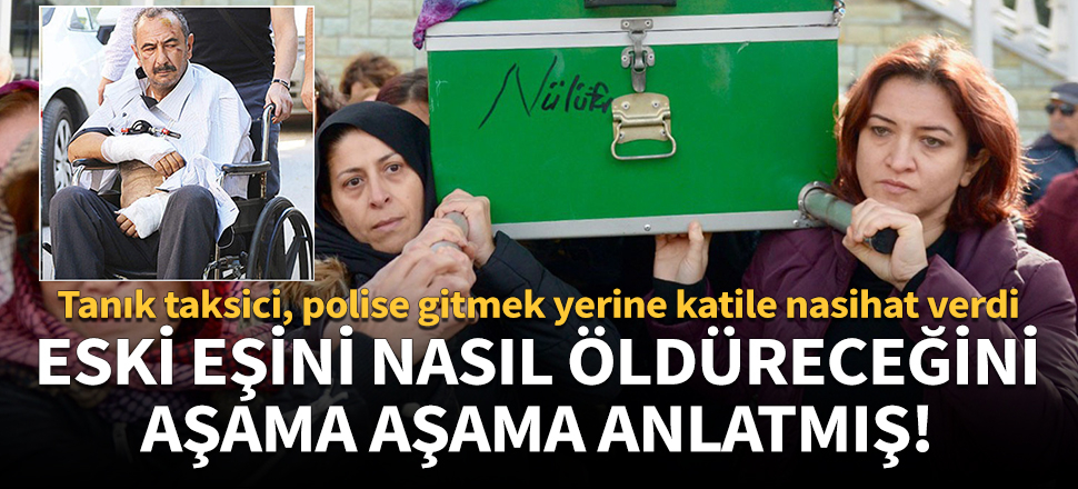 Eski eşini nasıl öldüreceğini taksiciye böyle anlatmış!