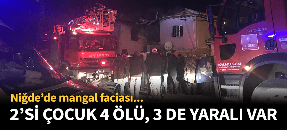 Niğde'de mangal faciası! 2'si çocuk 4 ölü...