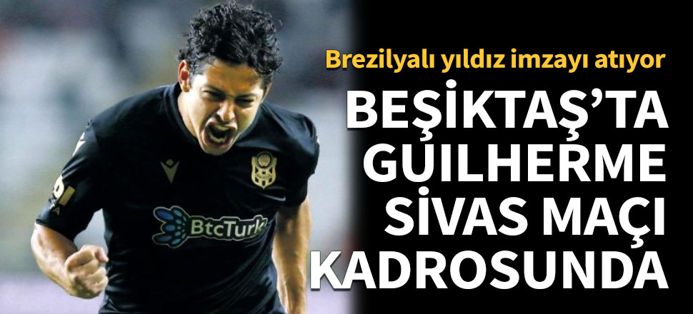 Beşiktaş'ta Guilherme, Sivasspor maçında sahada!