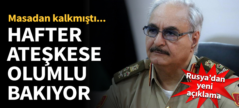 Rusya: Hafter ateşkese olumlu bakıyor