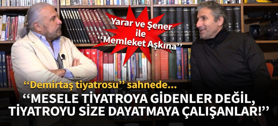 “Mesele tiyatroya gidenler değil, tiyatroyu size dayatmaya çalışanlar!”