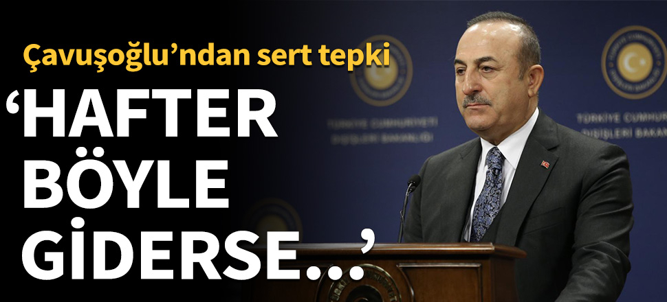 Türkiye'den Hafter'in kararına ilk açıklama: Böyle devam ederse...
