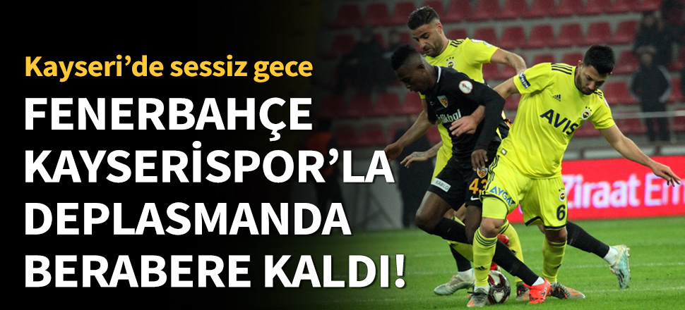 Kayserispor ile Fenerbahçe golsüz berabere kaldı!