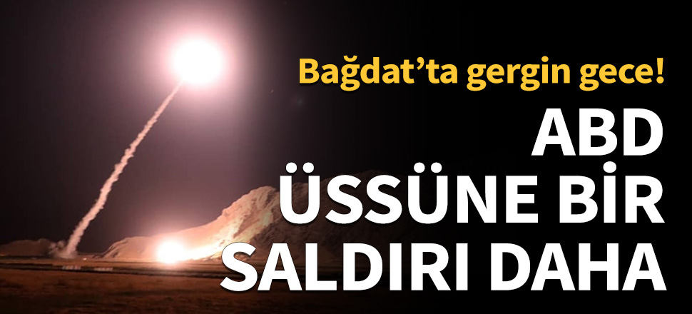 Irak'taki ABD üssüne bir saldırı daha...