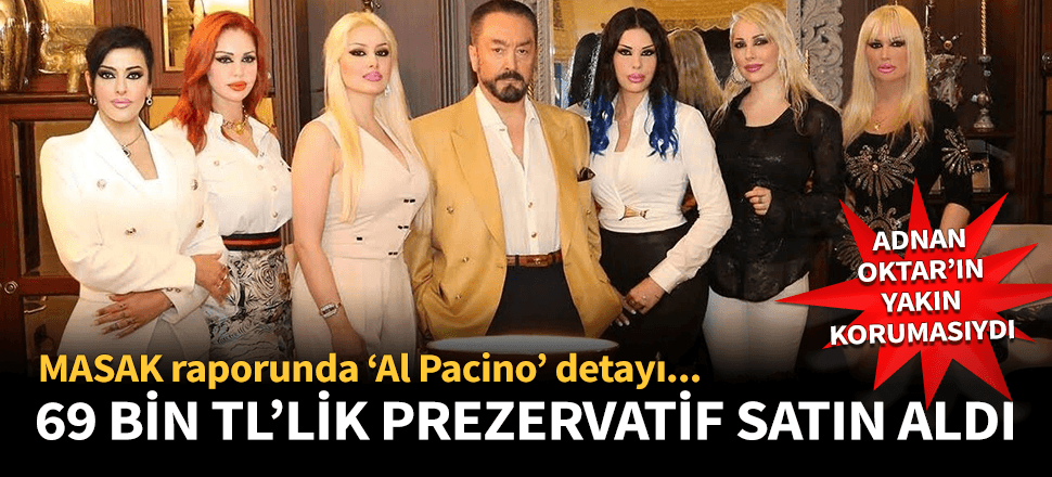 MASAK'ın Adnan Oktar raporunda 69 bin TL'lik prezervatif detayı!
