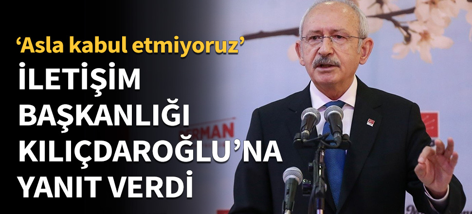İletişim Başkanlığı'ndan Kılıçdaroğlu'na sert yanıt!