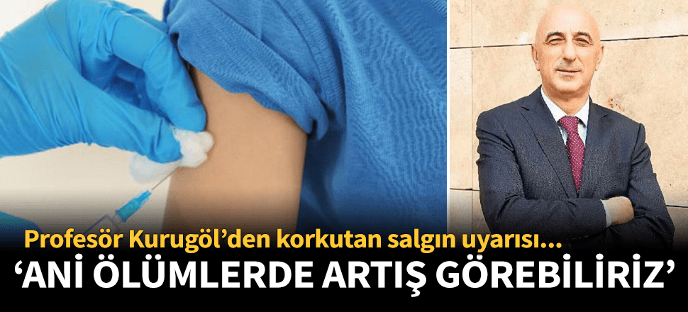 Profesörden korkutan açıklama: Ölümler görebiliriz