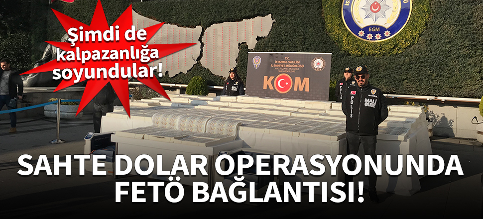 Sahte dolar operasyonunda FETÖ bağlantısı!