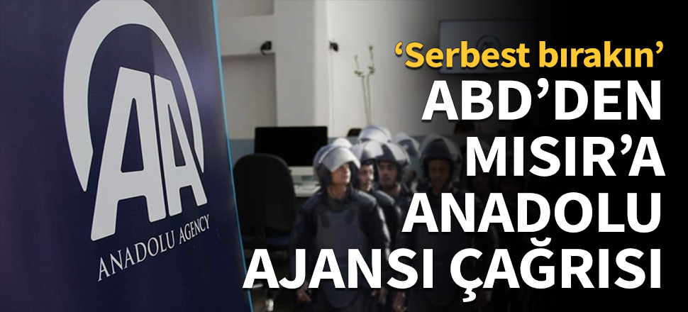 ABD'den Mısır'a Anadolu Ajansı çağrısı...