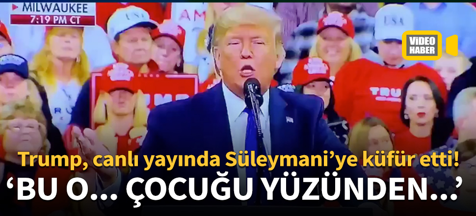 Trump'tan Süleymani'ye canlı yayında küfür: Bu o.. çocuğu yüzünden...